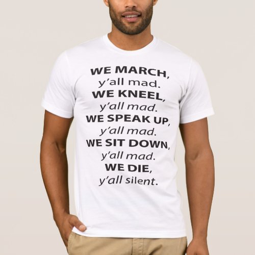 We March Kneel Speak Up Sit Down Yall Mad T_Shirt