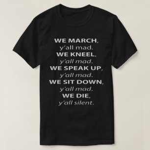 We March, Kneel, Speak Up, Sit Down Y'all Mad Wht T-Shirt