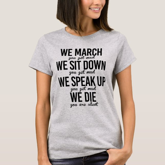 WE MARCH, WE SIT DOWN, WE SPEAK UP, WE DIE T-Shirt (Front)