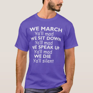 We march Yall mad We sit down yall mad we speak up T-Shirt