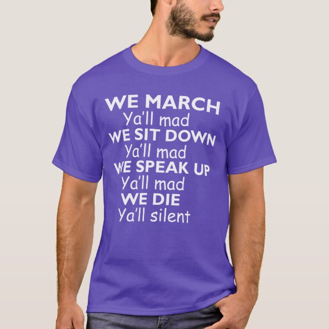 We march Yall mad We sit down yall mad we speak up T-Shirt (Front)