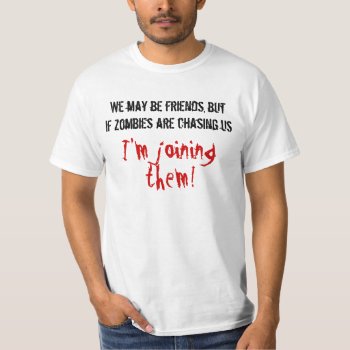 We May Be Friends But Im Joining Them T-shirt by BNZombieWalk at Zazzle