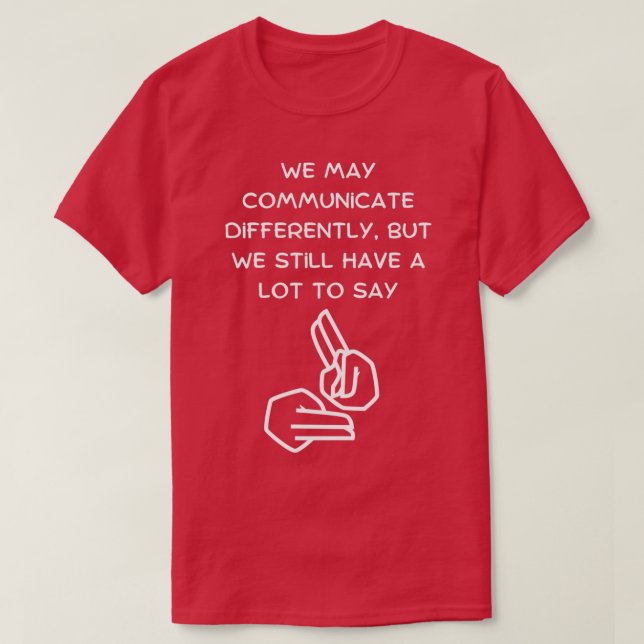 We May Communicate Differently But We Still Have a T-Shirt (Design Front)