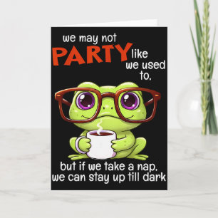 We May Not Party Like We Used To But If We Take A Card