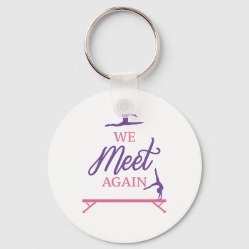 We Meet Again Gymnastics Keychain by RelevantTees at Zazzle