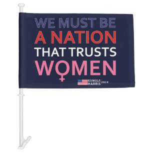 WE MUST BE A NATION THAT TRUSTS WOMEN - Kamala  Car Flag