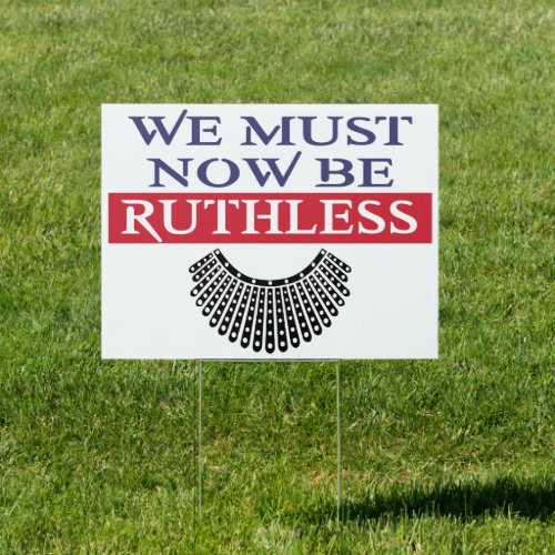 We Must Now Be Ruthless Notorious RBG Sign