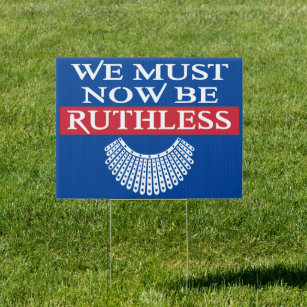 We Must Now Be Ruthless Notorious RBG Sign