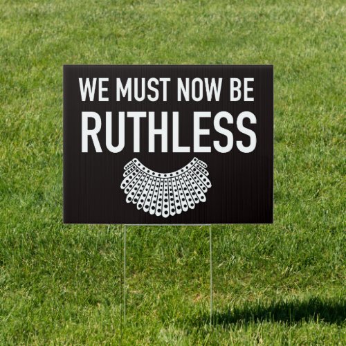 We Must Now Be Ruthless RBG Lawn Sign