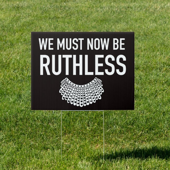 We Must Now Be Ruthless RBG Lawn Sign (Insitu)