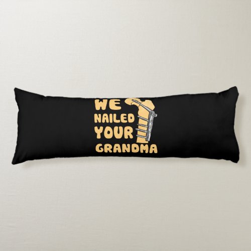 We Nailed Your Grandma Funny Scrub Tech Body Pillow