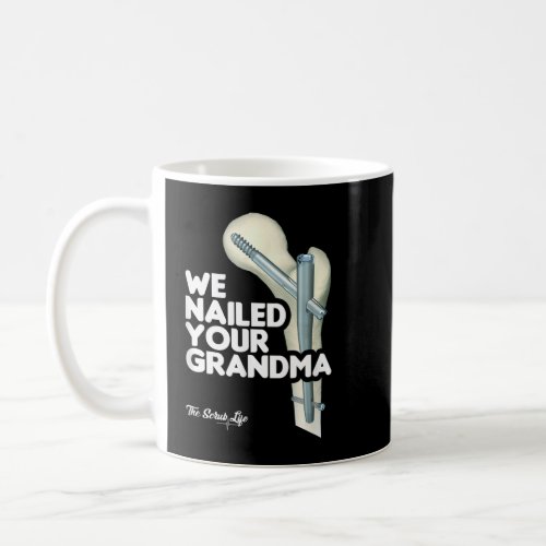 We Nailed Your Grandma Scrub Tech _ Funny Ortho H Coffee Mug