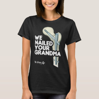 We Nailed Your Grandma, Scrub Tech - Funny Ortho H T-Shirt