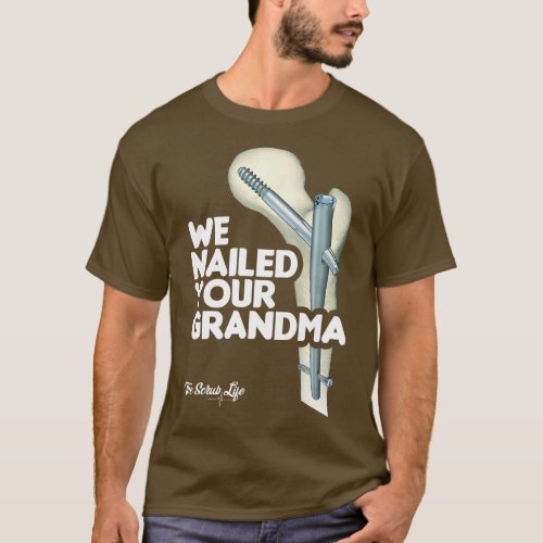 We Nailed Your Grandma Scrub Tech _ Funny Ortho H T_Shirt