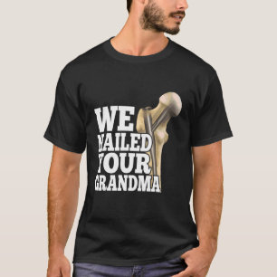 We Nailed Your Grandma Scrub Tech Ortho Hip Surg T-Shirt