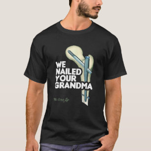 We Nailed Your Grandma Scrub Tech   Ortho Hip Surg T-Shirt