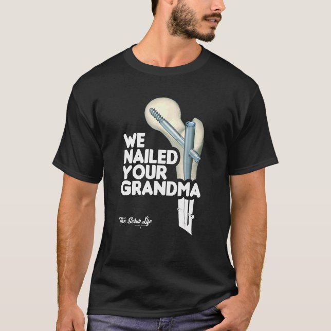 We Nailed Your Grandma Scrub Tech   Ortho Hip Surg T-Shirt (Front)