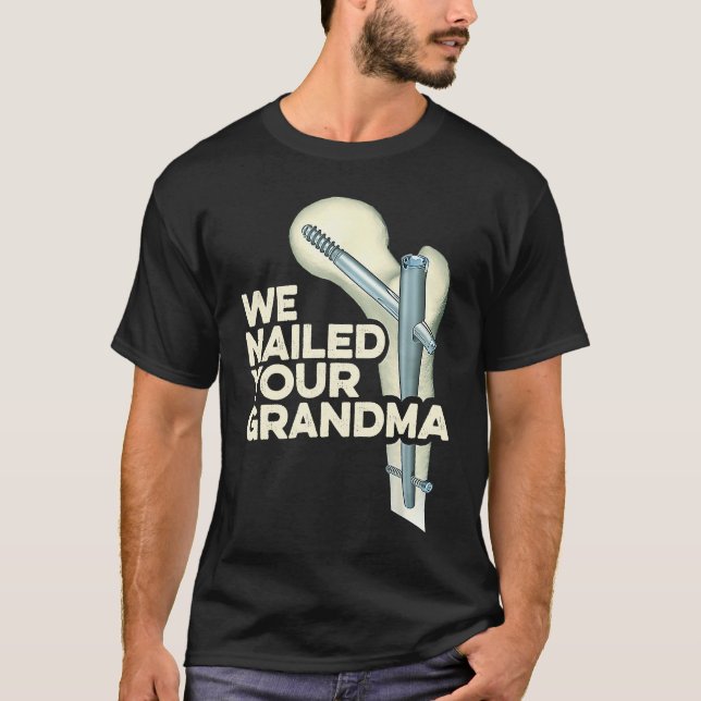 We Nailed Your Grandma  Scrub Tech Ortho Hip Surge T-Shirt (Front)