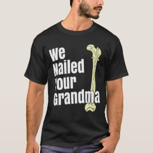 We Nailed Your Grandma Scrub Tech Ortho Hip Surger T-Shirt