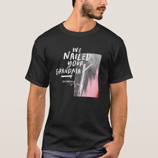 We Nailed Your Grandma Scrub Tech  Orthopedic Surg T-Shirt (Front)