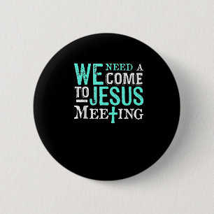 We Need A Come To Jesus Meeting Christian Gift Button