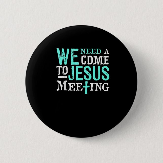 We Need A Come To Jesus Meeting Christian Gift  Button (Front)