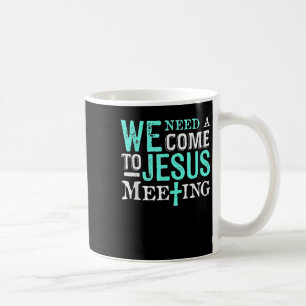 We Need A Come To Jesus Meeting Christian Gift  Coffee Mug
