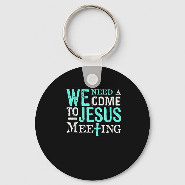 We Need A Come To Jesus Meeting Christian Gift  Keychain (Front)