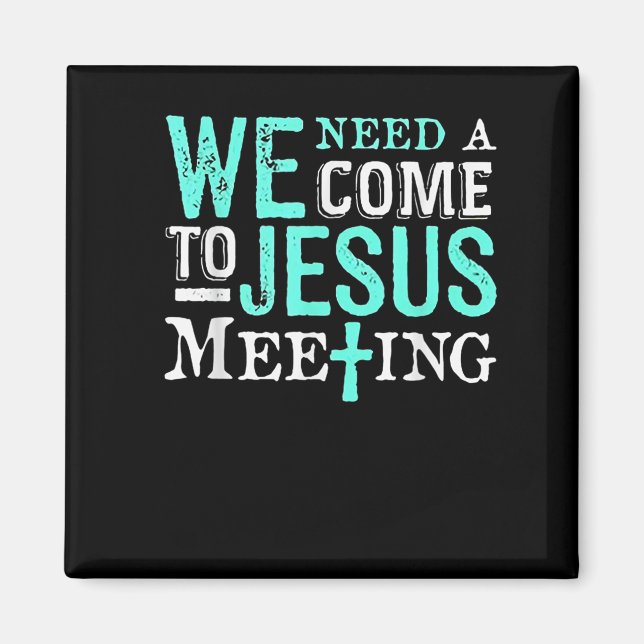 We Need A Come To Jesus Meeting Christian Gift  Magnet (Front)