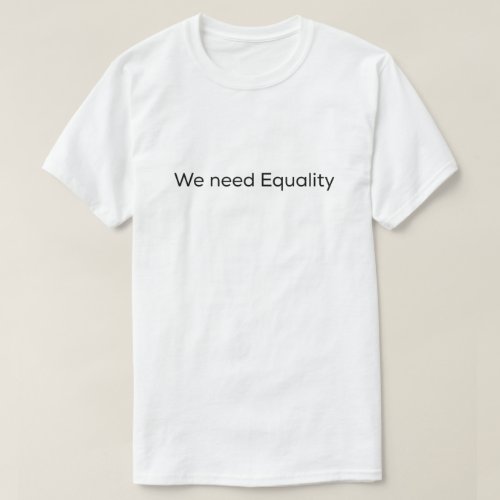 We need Equality T-Shirt