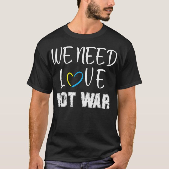 we need love not war  T-Shirt (Front)