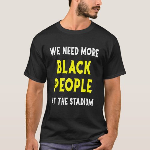 We Need More Black People At The Stadium Baseball T-Shirt