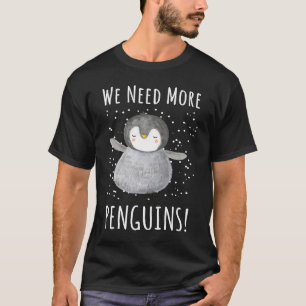 We need more penguins  Penguin For Kids T-Shirt