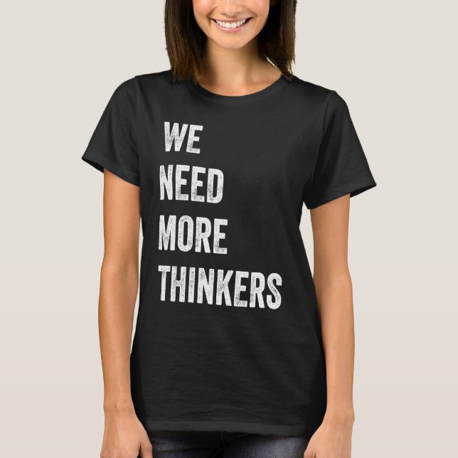 We Need More Thinkers  5 T-Shirt (Front)