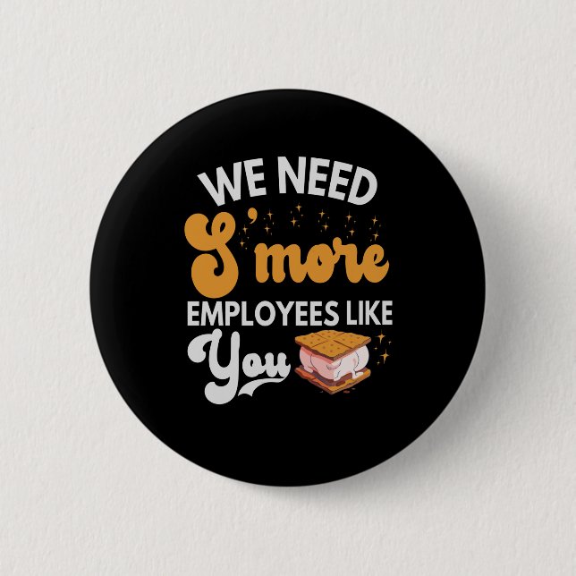 We need S'more Employees like You Funny Camping Button (Front)