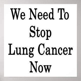 We Need To Stop Lung Cancer Now Posters