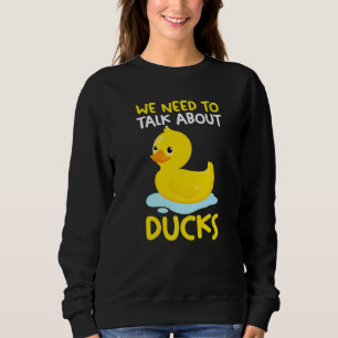 We need to talk about ducks Rubber Duck   Sweatshirt