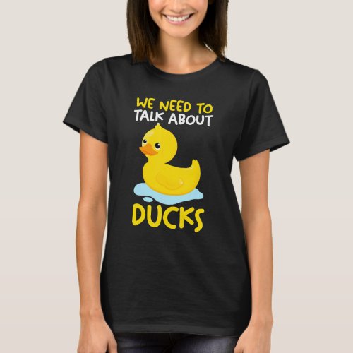 We need to talk about ducks Rubber Duck T_Shirt