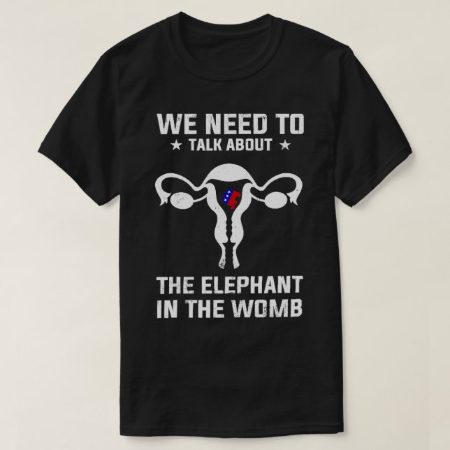 We Need To Talk About The Elephant In The Womb Pro T-Shirt (Design Front)