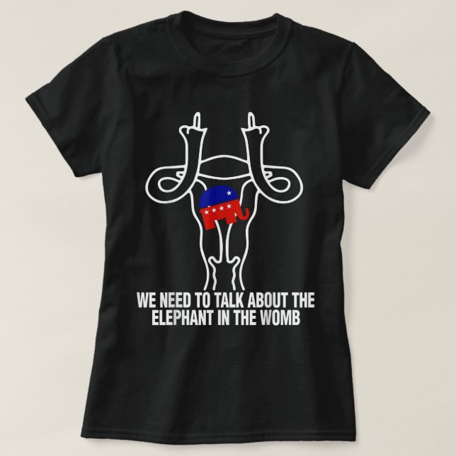 We Need To Talk About The Elephant In The Womb  T-Shirt (Design Front)