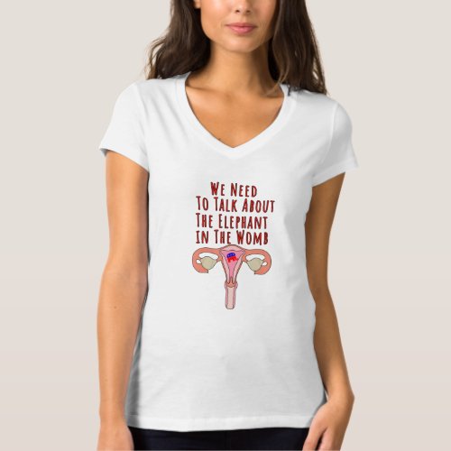 We Need to Talk About The Elephant In The Womb T_Shirt