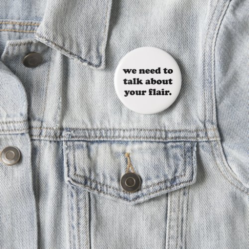 We Need to Talk About Your Flair  Funny Quote Pinback Button