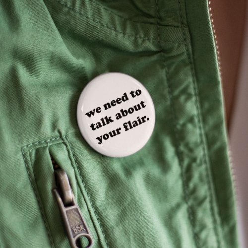 We Need to Talk About Your Flair  Funny Quote Pinback Button