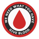 We Need What You Have Give Blood Classic Round Sticker