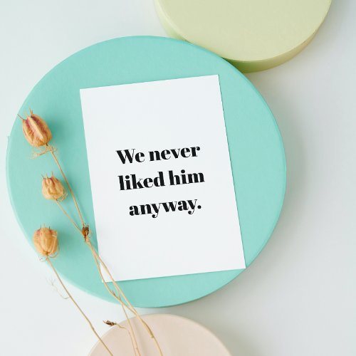 We Never Liked Him Anyway  Breakup or Divorce Card