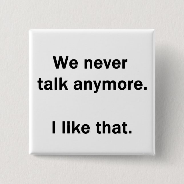 We Never Talk Anymore.  I Like That. Button (Front)