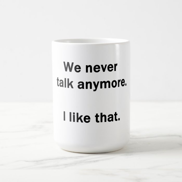 We Never Talk Anymore.  I Like That. Mug