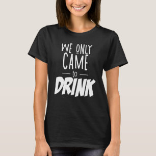 We Only Came To Drink Bachelorette Party Bachelor  T-Shirt