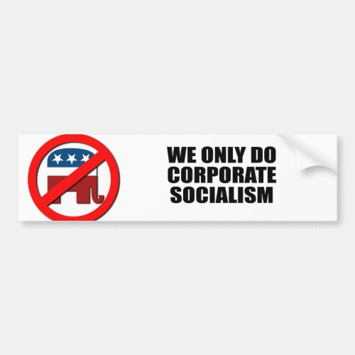 We only do Corporate Socialism Bumper Sticker