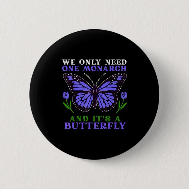 We Only Need One Monarch Funny Butterfly Quote  Button (Front)